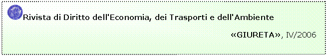 Casella di testo:  Rivista di Diritto dell'Economia, dei Trasporti e dell'Ambiente
	                                                                         
	                                                                                     GIURETA, IV/2006


