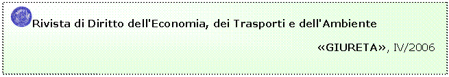 Casella di testo:  Rivista di Diritto dell'Economia, dei Trasporti e dell'Ambiente
	                                                                         
	                                                                                     GIURETA, IV/2006



