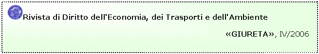 Casella di testo:  Rivista di Diritto dell'Economia, dei Trasporti e dell'Ambiente
	                                                                         
	                                                                                     GIURETA, IV/2006


