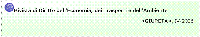 Casella di testo:  Rivista di Diritto dell'Economia, dei Trasporti e dell'Ambiente
	                                                                         
	                                                                                     GIURETA, IV/2006

