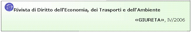 Casella di testo:  Rivista di Diritto dell'Economia, dei Trasporti e dell'Ambiente
	                                                                         
	                                                                                     GIURETA, IV/2006


